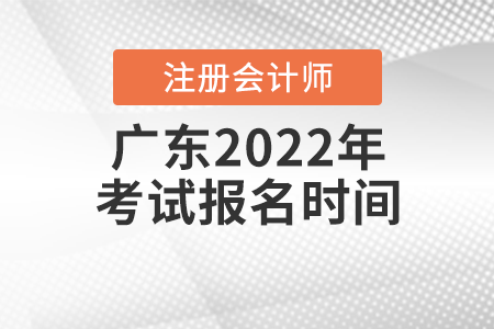 廣東2022年注冊會計(jì)師考試報(bào)名時間