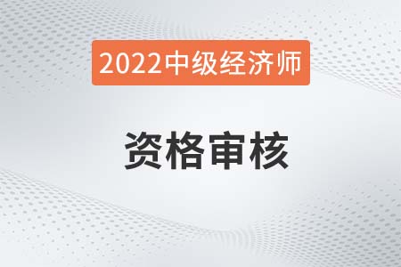 2021年常德中級(jí)經(jīng)濟(jì)師考后資格審核公告