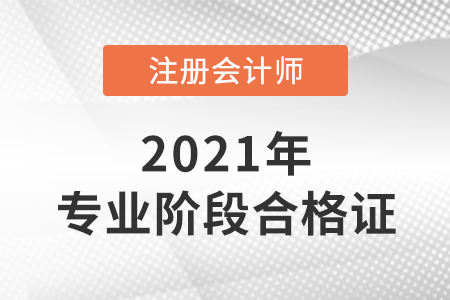 2021年注冊(cè)會(huì)計(jì)師專業(yè)階段合格證去哪領(lǐng)？
