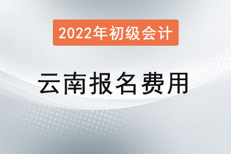云南2022年初級會計考試報名費用已公布