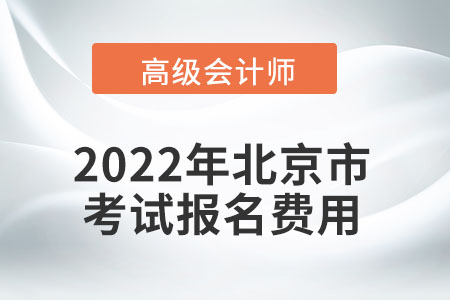 2022年北京市高級會計師考試報名費用公布