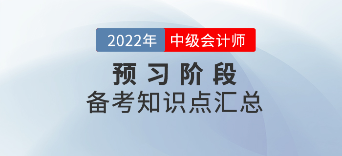 備考先人一步！2022年中級會計(jì)實(shí)務(wù)預(yù)習(xí)階段知識點(diǎn)匯總！