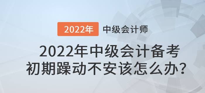 2022年中級會計備考初期躁動不安該怎么辦？