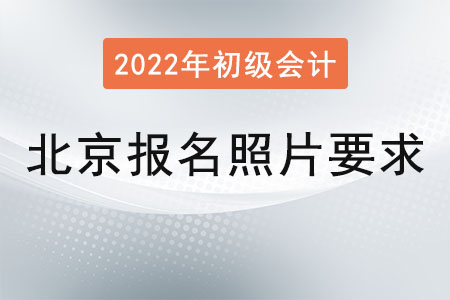 北京2022年初級會計報名照片要求已公布
