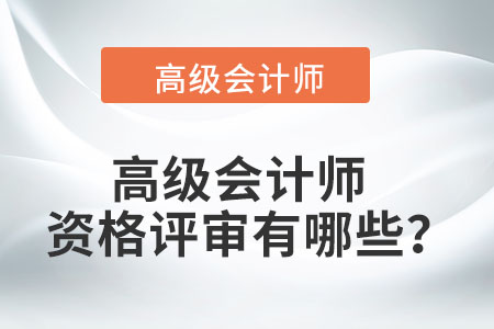 高級會計師資格評審有哪些？