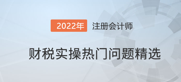 財稅實操熱門問題精選?。ǖ?期）