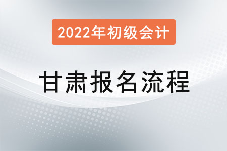 甘肅2022年初級(jí)會(huì)計(jì)報(bào)名流程已公布