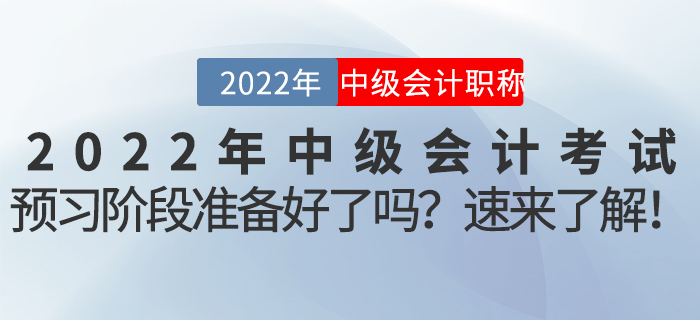 2022年中級會計(jì)考試預(yù)習(xí)階段準(zhǔn)備好了嗎？速來了解！
