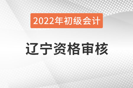 遼寧2022年初級會(huì)計(jì)報(bào)名資格審核方式：網(wǎng)上審核