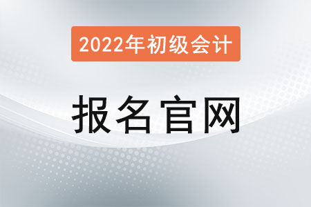 2022年初級會計師報名入口官網(wǎng)已確定！