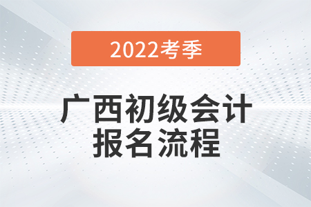 廣西自治區(qū)防城港2022年初級會計師考試報名流程圖來了！
