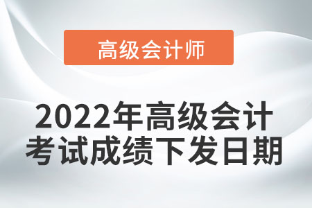 2022年高級(jí)會(huì)計(jì)考試成績(jī)于6月22日前下發(fā)！