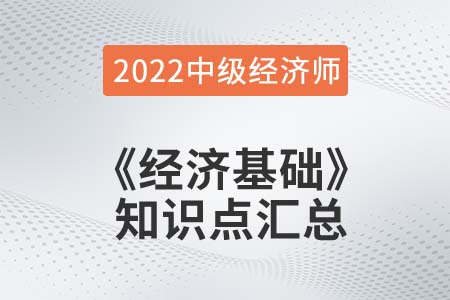2022年中級經(jīng)濟師《經(jīng)濟基礎(chǔ)》備考干貨知識點匯總 2022年中級經(jīng)濟師《經(jīng)濟基礎(chǔ)》備考干貨知識點匯總