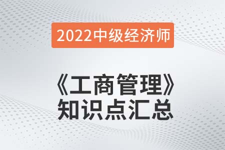 2022年中級經(jīng)濟師《工商管理》備考干貨知識點匯總 2022年中級經(jīng)濟師《工商管理》備考干貨知識點匯總