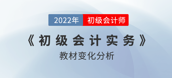 2022年初級(jí)會(huì)計(jì)實(shí)務(wù)教材變化達(dá)40%？超詳細(xì)對(duì)比分析！