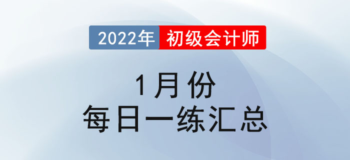 2022年初級會計(jì)考試1月份每日一練題庫匯總 2022年初級會計(jì)考試1月份每日一練題庫匯總