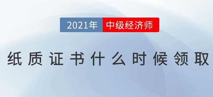 2021年中級(jí)經(jīng)濟(jì)師電子證書已下載，紙質(zhì)證書什么時(shí)候發(fā)？