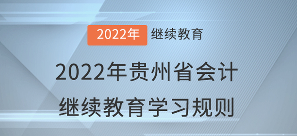 2022年貴州省會(huì)計(jì)繼續(xù)教育學(xué)習(xí)規(guī)則 2022年貴州省會(huì)計(jì)繼續(xù)教育學(xué)習(xí)規(guī)則
