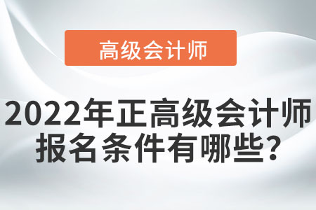 2022年正高級(jí)會(huì)計(jì)師報(bào)名條件有哪些？