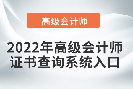 2022年高級(jí)會(huì)計(jì)師證書查詢系統(tǒng)的入口在哪？