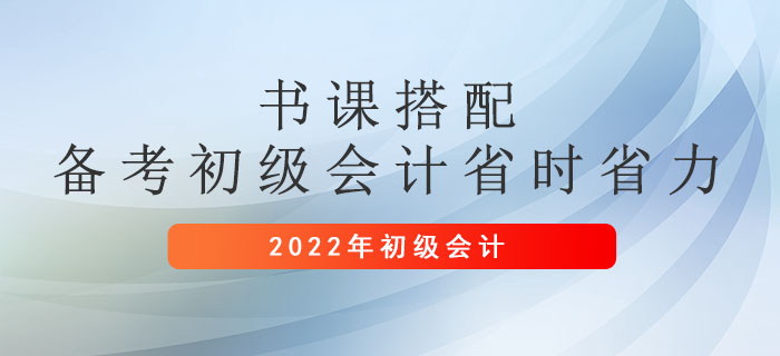 書課搭配，2022年備考初級(jí)會(huì)計(jì)職稱省時(shí)省力