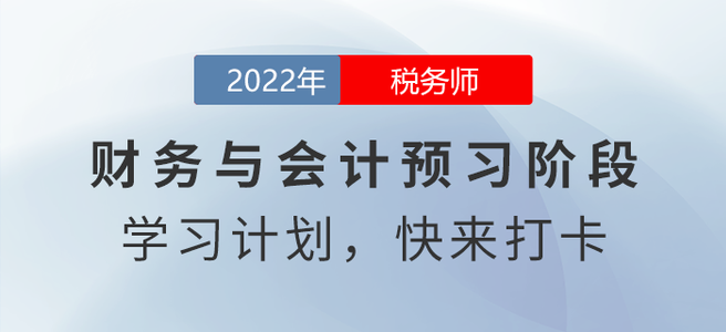 @稅務(wù)師考生，2022年稅務(wù)師財(cái)務(wù)與會(huì)計(jì)預(yù)習(xí)周計(jì)劃請(qǐng)查收！