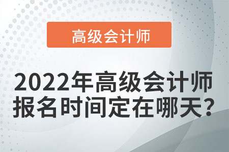 2022年高級會計師考試報名在哪天？
