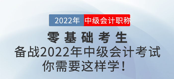 零基礎考生備戰(zhàn)2022年中級會計考試，你需要這樣學！