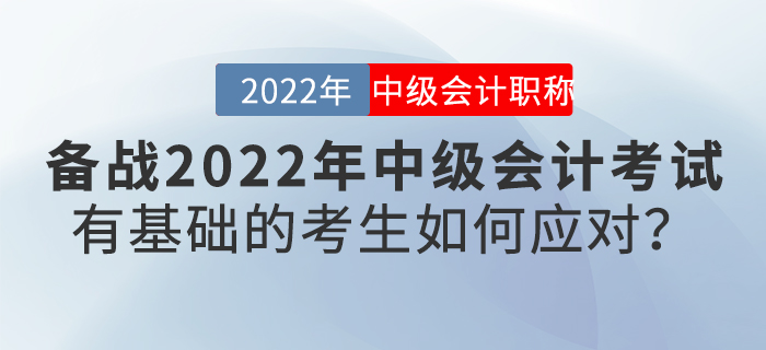 備戰(zhàn)2022年中級會計考試，有基礎的考生如何應對？