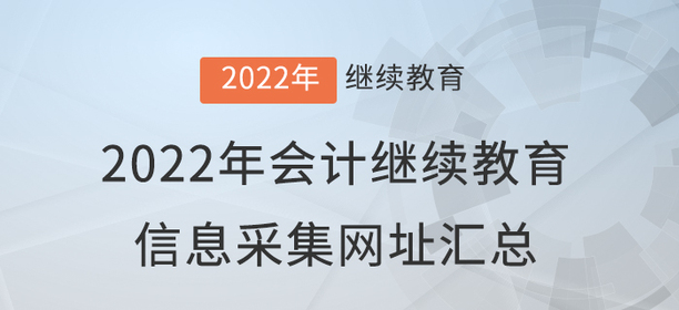 2022年會計(jì)繼續(xù)教育信息采集網(wǎng)址匯總！