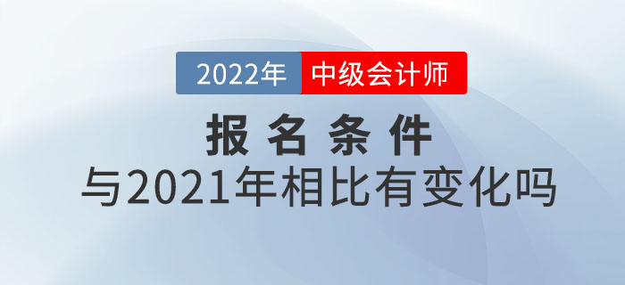 2022年中級會計師報考條件公布！和21年相比有變化嗎？