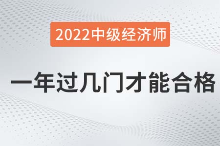 2022年中級(jí)經(jīng)濟(jì)師一年過幾門才能合格 2022年中級(jí)經(jīng)濟(jì)師一年過幾門才能合格