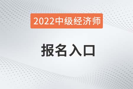 北京市延慶縣中級(jí)經(jīng)濟(jì)師報(bào)名入口在哪里2022年
