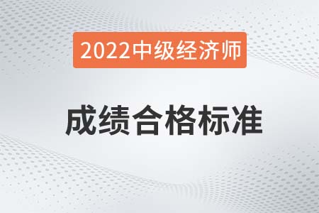 2022年中級經(jīng)濟師多少分合格 2022年中級經(jīng)濟師多少分合格
