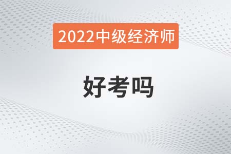 2022年中級經(jīng)濟師好考嗎