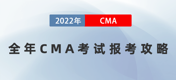 2022年全年CMA考試報考攻略 2022年全年CMA考試報考攻略