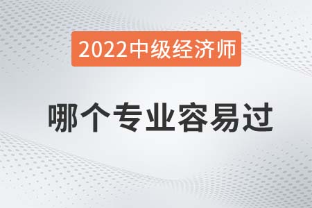 2022年中級(jí)經(jīng)濟(jì)師考試哪個(gè)科目相對(duì)容易過