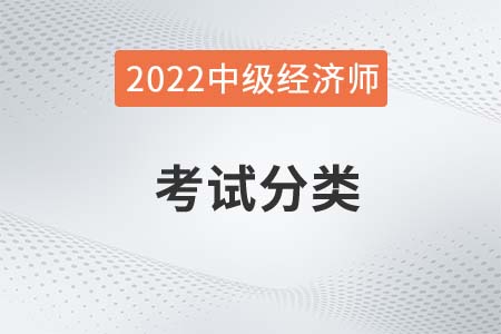 2022年中級經濟師考試分類有什么