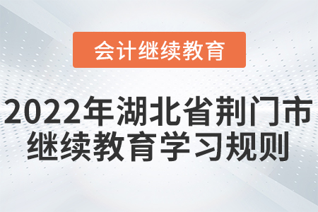 2022年湖北省荊門市會計繼續(xù)教育學(xué)習(xí)規(guī)則