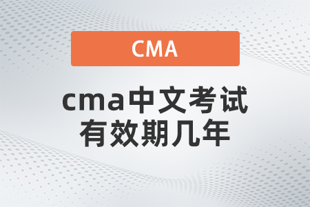 cma中文考試有效期幾年 cma中文考試有效期幾年