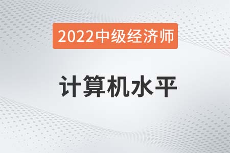 2022年中級經(jīng)濟(jì)師計(jì)算機(jī)水平要求高嗎
