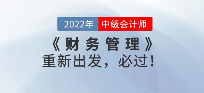 2022年中級(jí)會(huì)計(jì)《財(cái)務(wù)管理》重新出發(fā)，必過！