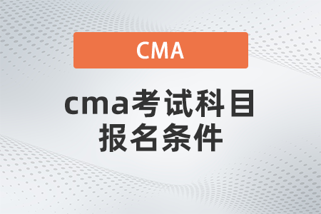 cma考試科目報(bào)名條件 cma考試科目報(bào)名條件