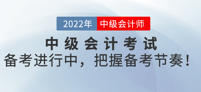 2022年中級(jí)會(huì)計(jì)考試備考進(jìn)行中，把握備考節(jié)奏！