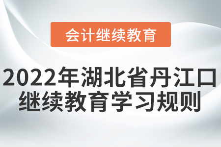 2022年湖北省丹江口會(huì)計(jì)繼續(xù)教育學(xué)習(xí)規(guī)則！