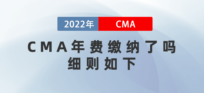 CMA年費(fèi)繳納了嗎？細(xì)則如下！