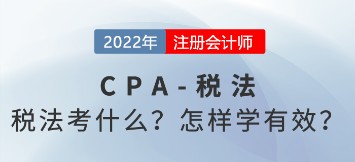 2022年CPA稅法考什么？怎樣學才有效？