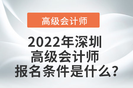 2022年深圳高級(jí)會(huì)計(jì)師報(bào)名條件是什么？