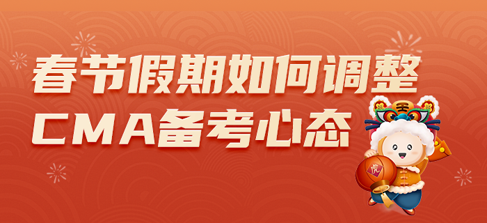 春節(jié)假期已開啟，如何調(diào)整心態(tài)備考CMA？