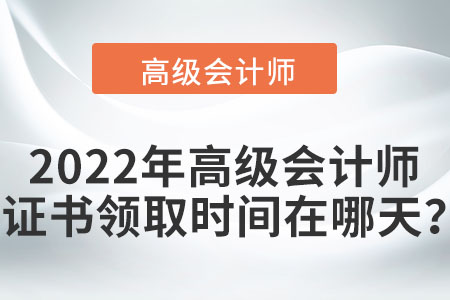 2022年高級會計(jì)師證書領(lǐng)取時間在哪天？
